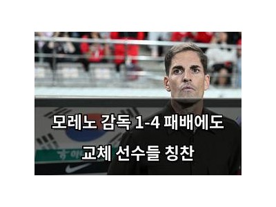 모레노 감독 1-4 패배에도 교체 선수들 칭찬
