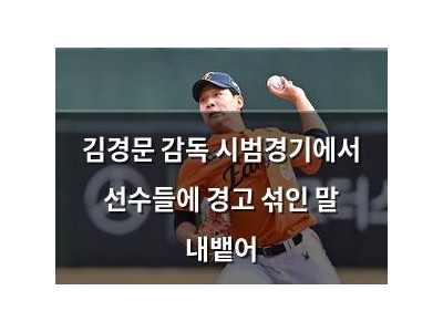 김경문 감독 시범경기에서 선수들에 경고 섞인 말 내뱉어