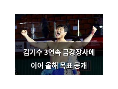 김기수 3연속 금강장사에 이어 올해 목표 공개