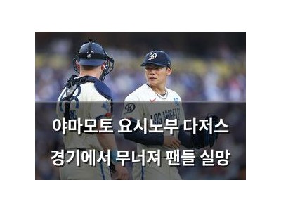 야마모토 요시노부 다저스 경기에서 무너져 팬들 실망