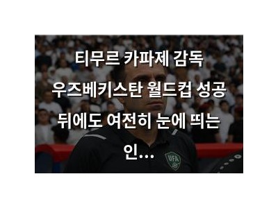 티무르 카파제 감독 우즈베키스탄 월드컵 성공 뒤에도 여전히 눈에 띄는 인물