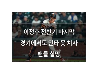 이정후 전반기 마지막 경기에서도 안타 못 치자 팬들 실망