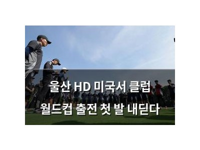 울산 HD 미국서 클럽 월드컵 출전 첫 발 내딛다