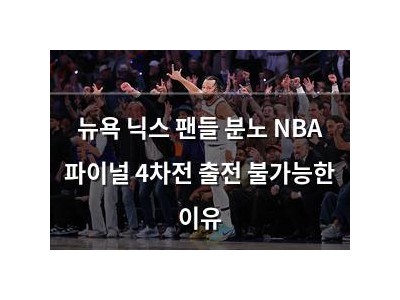 뉴욕 닉스 팬들 분노 NBA 파이널 4차전 출전 불가능한 이유