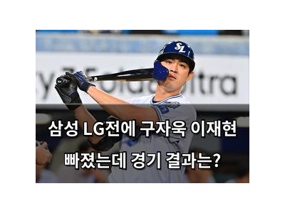 삼성 LG전에 구자욱 이재현 빠졌는데 경기 결과는?